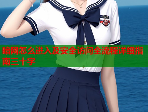 暗网怎么进入及安全访问全流程详细指南三十字