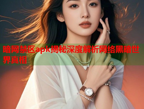 暗网禁区apk揭秘深度解析网络黑暗世界真相  第2张