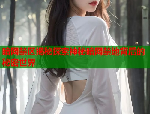 暗网禁区揭秘探索神秘暗网禁地背后的秘密世界  第2张